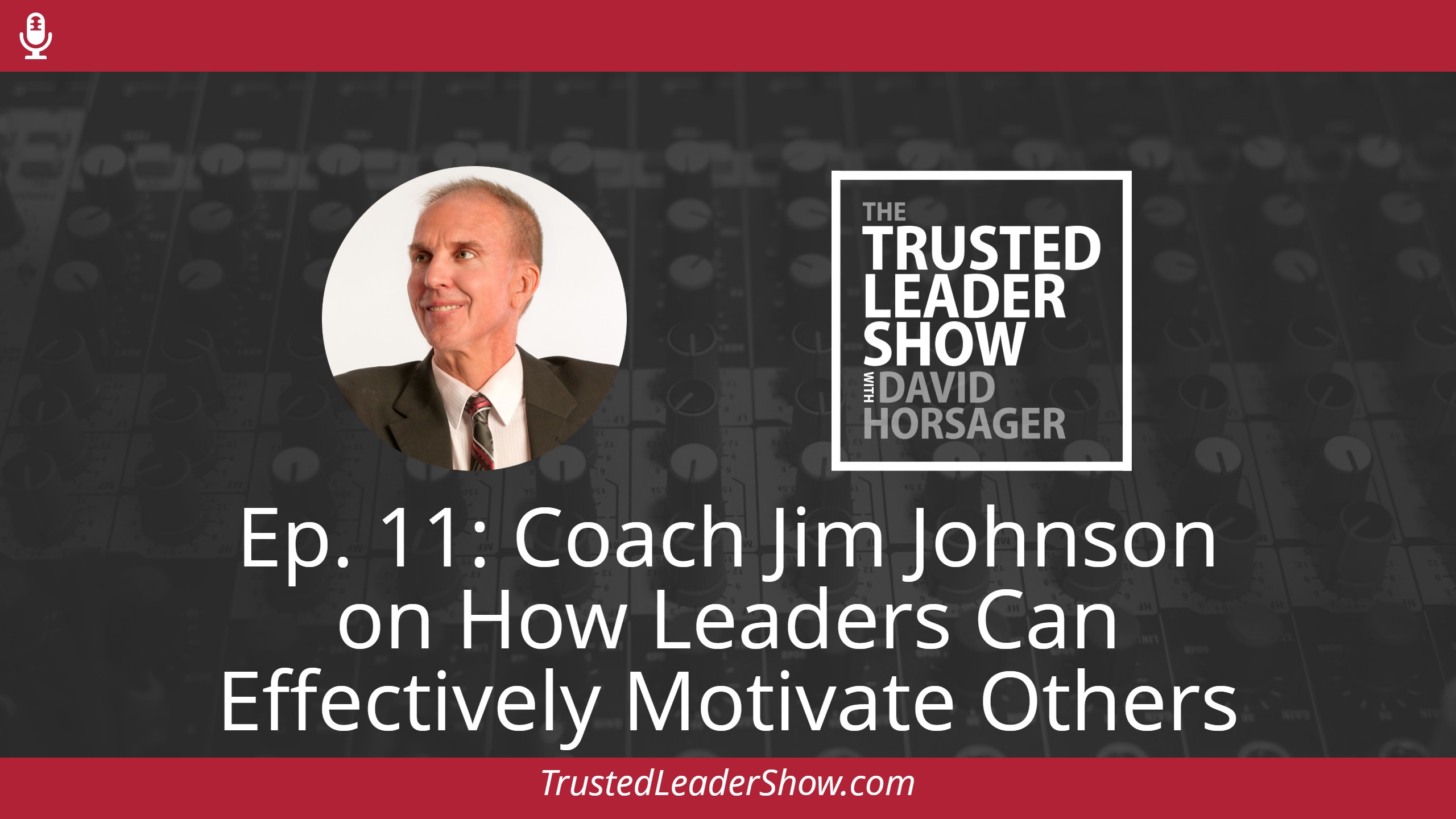 Ep. 11: Coach Jim Johnson on How Leaders Can Effectively Motivate Others