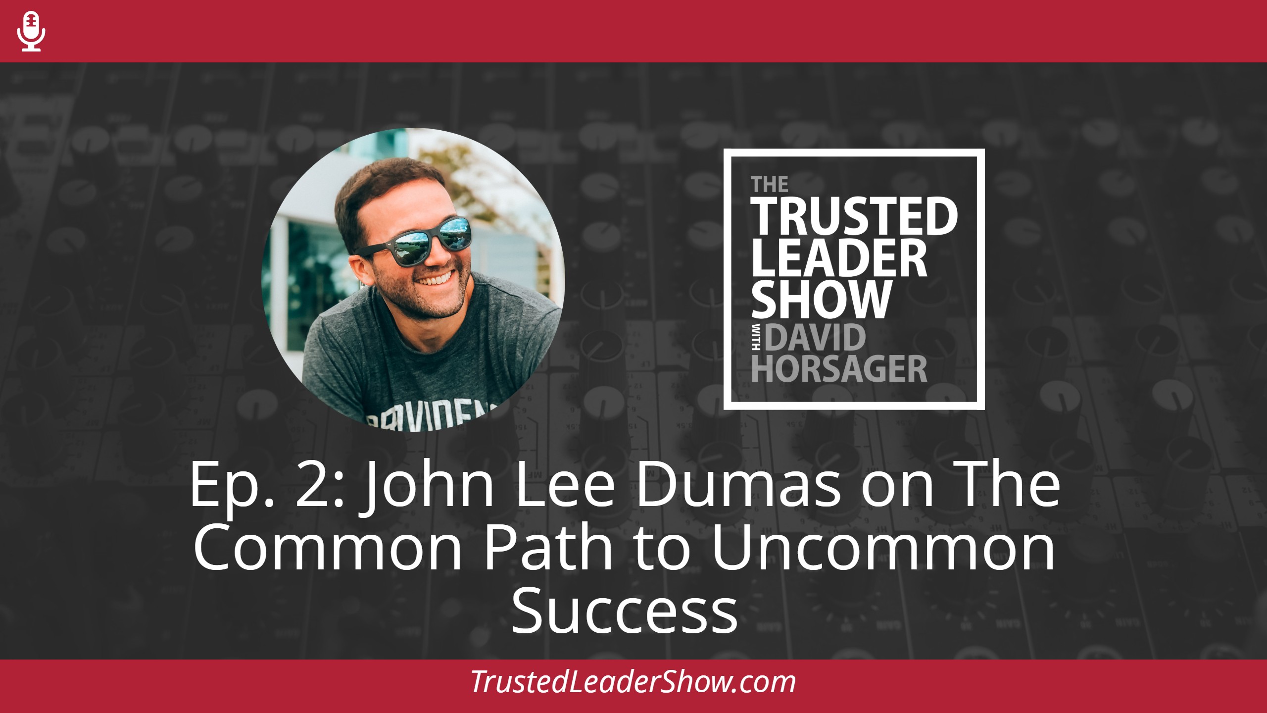 Ep. 2: John Lee Dumas on The Common Path to Uncommon Success