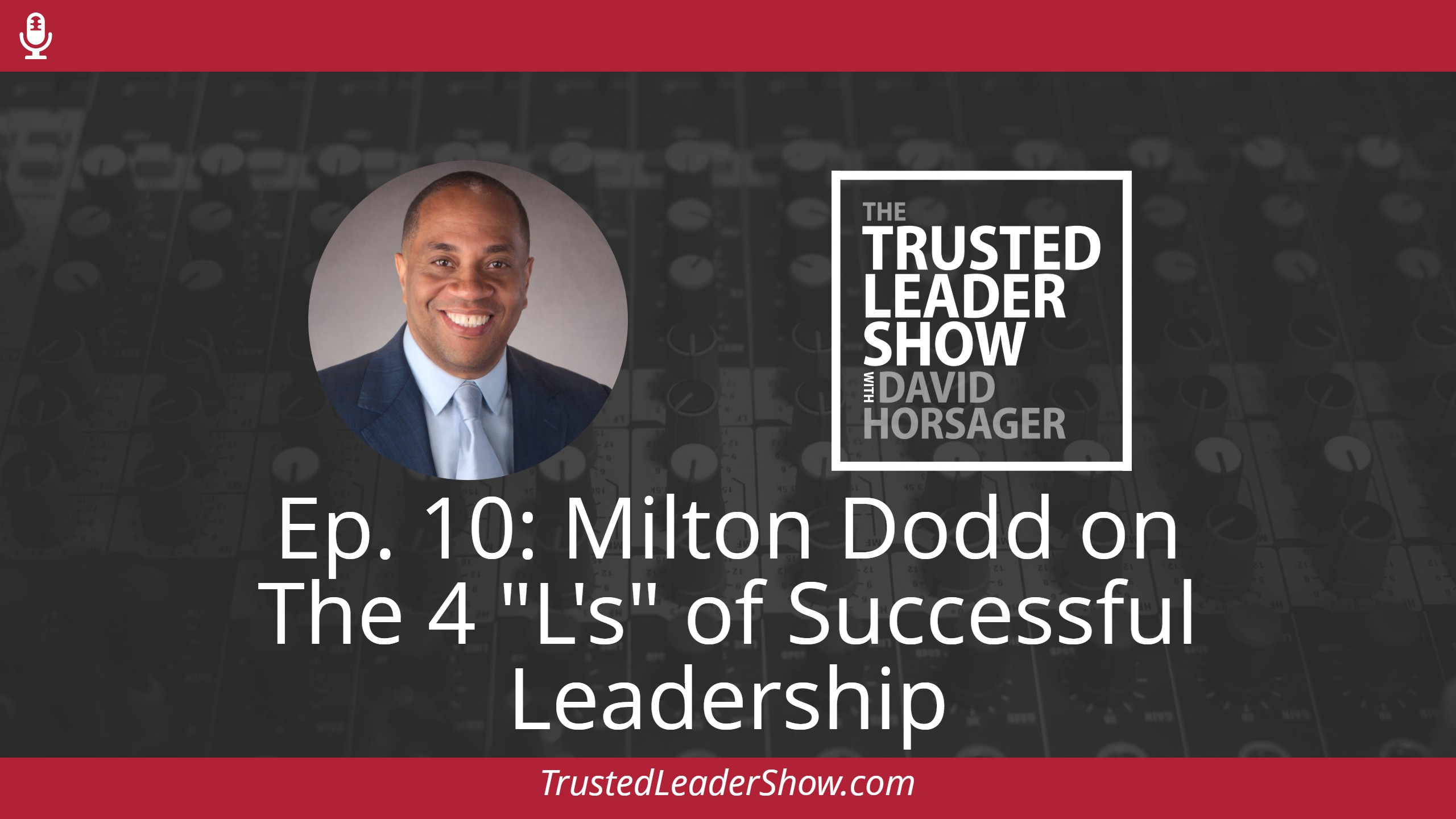 Ep. 10: Milton Dodd on The 4 “L’s” of Successful Leadership