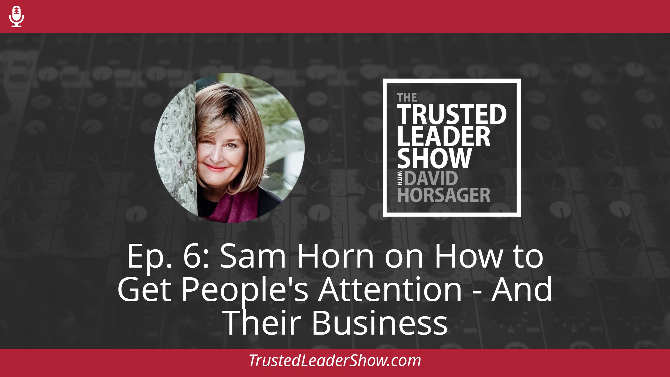 Ep. 6: Sam Horn on How to Get People’s Attention – And Their Business