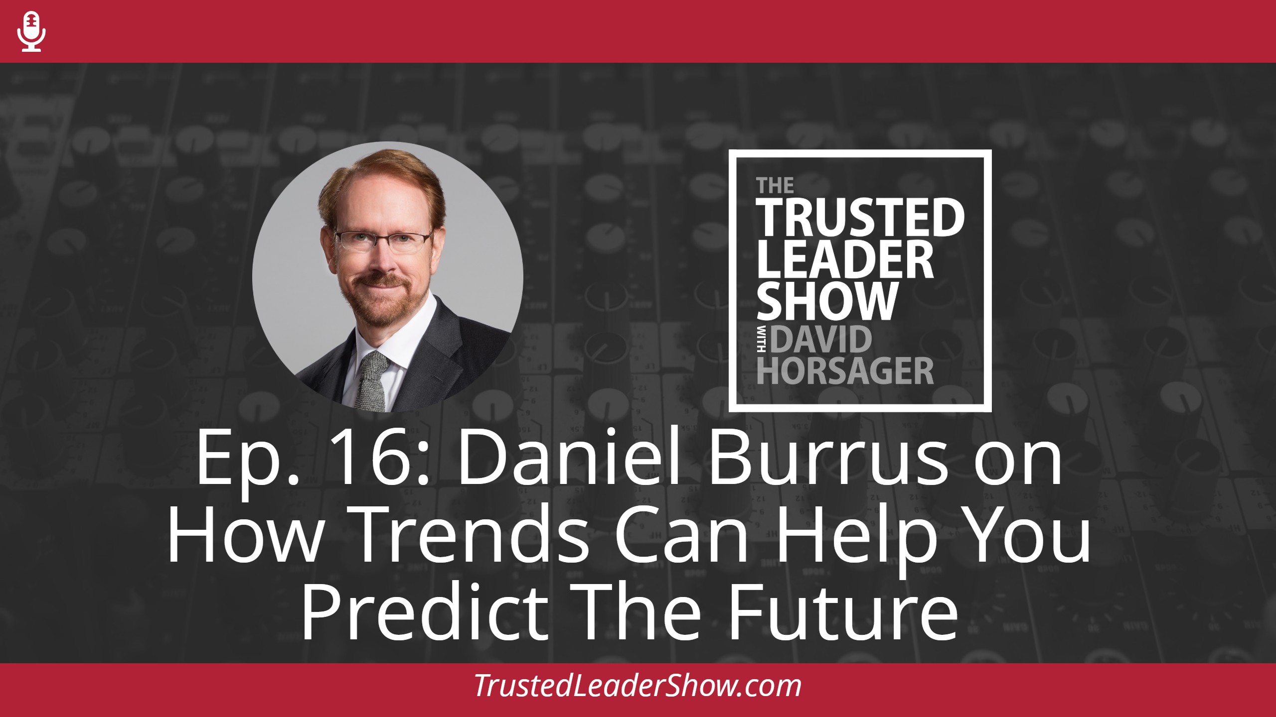 Ep. 16: Daniel Burrus on How Trends Can Help You Predict The Future