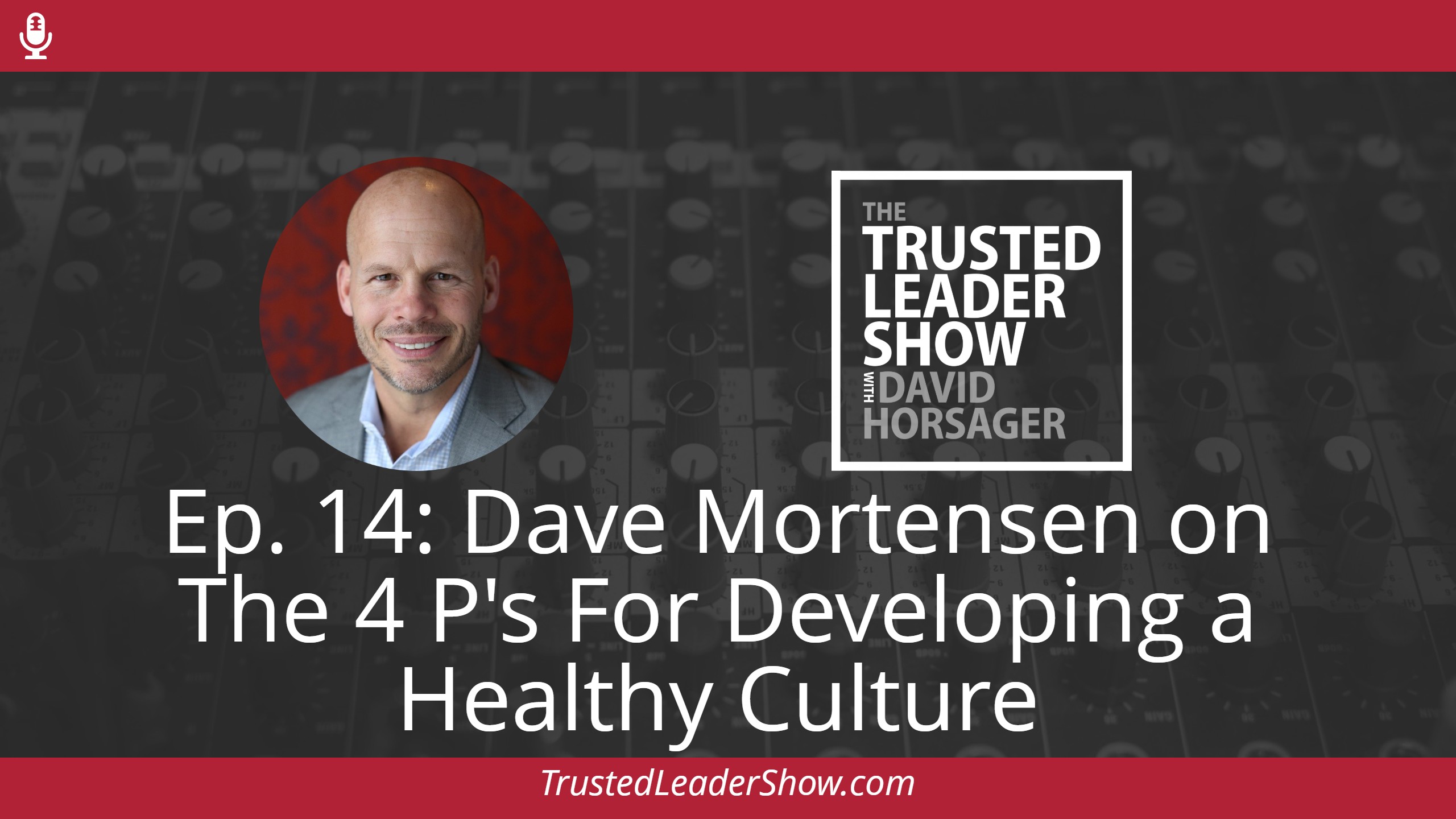 Ep. 14: Dave Mortensen on The 4 P’s For Developing a Healthy Culture