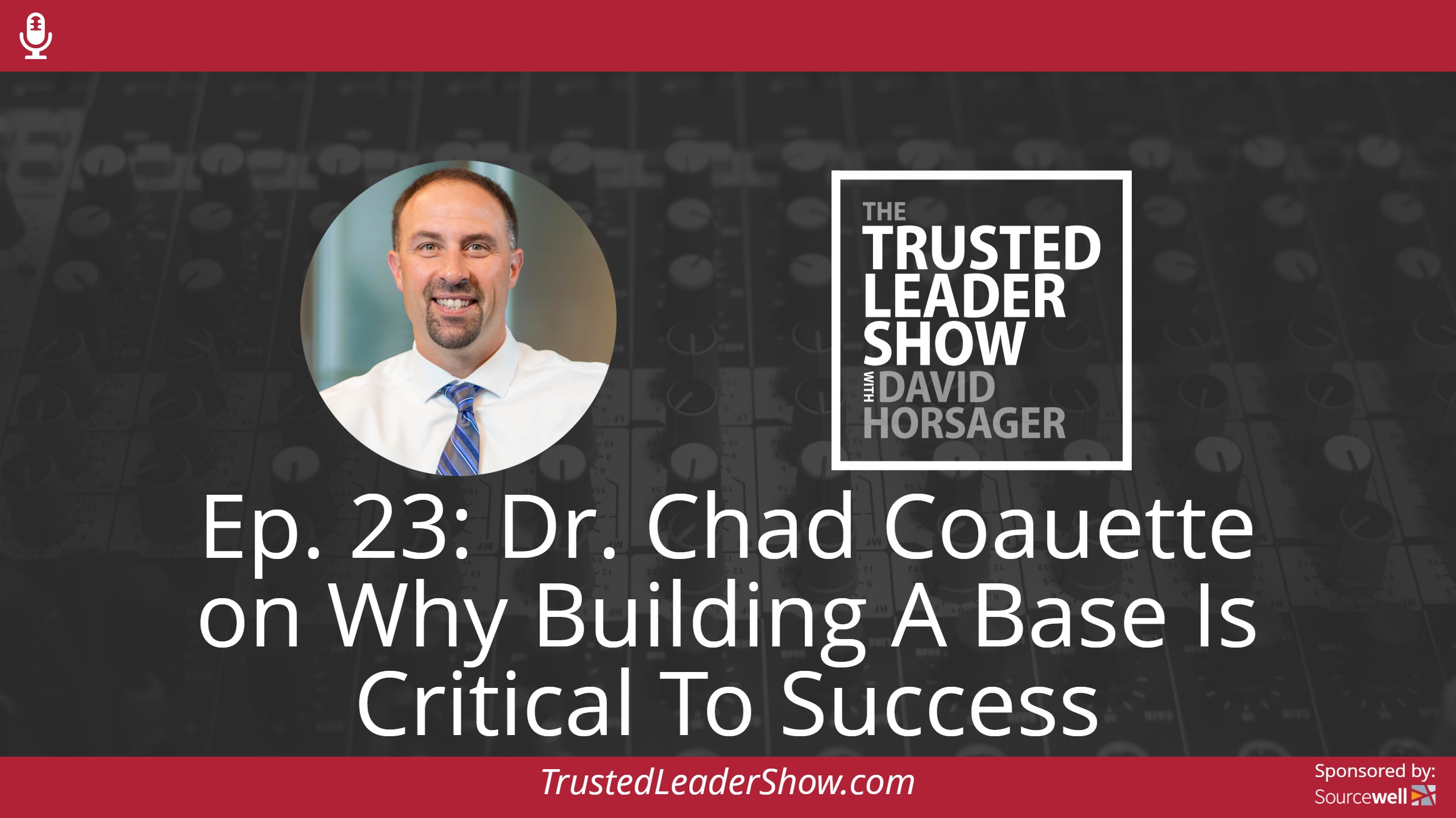 Ep. 23: Dr. Chad Coauette on Why Building A Base Is Critical To Success