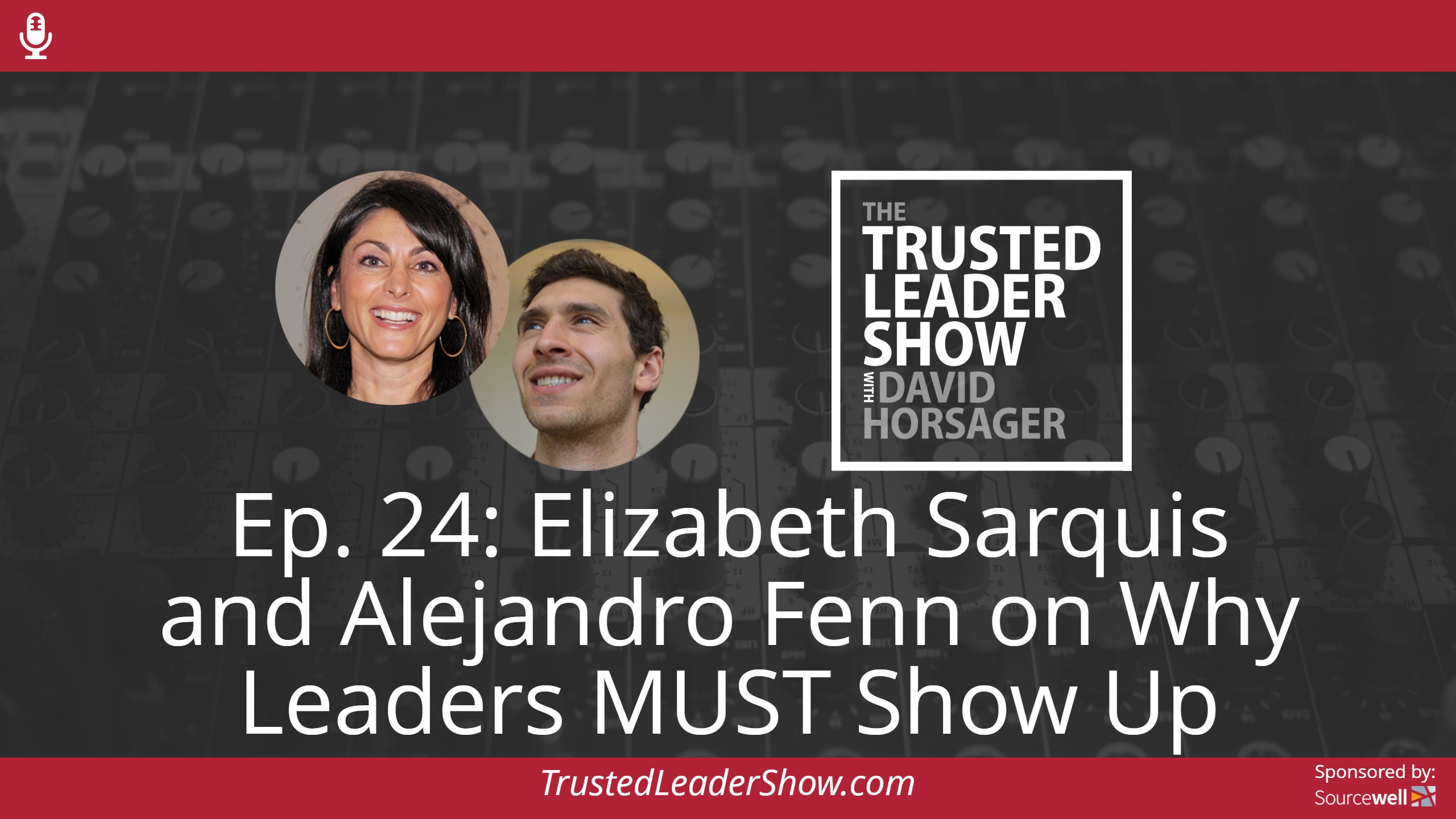 Ep. 24: Elizabeth Sarquis and Alejandro Fenn on Why Leaders MUST Show Up