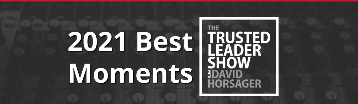 Ep. 62: 2021 Best Of Moments Of The Trusted Leader Show